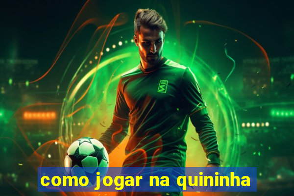 como jogar na quininha